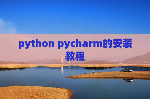 python pycharm的安装教程 python pycharm的安装教程